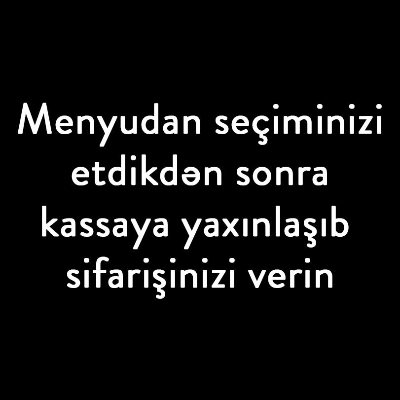 Menyudan seçiminizi etdikdən sonra kassaya yaxınlaşıb sifarişinizi verin😊
